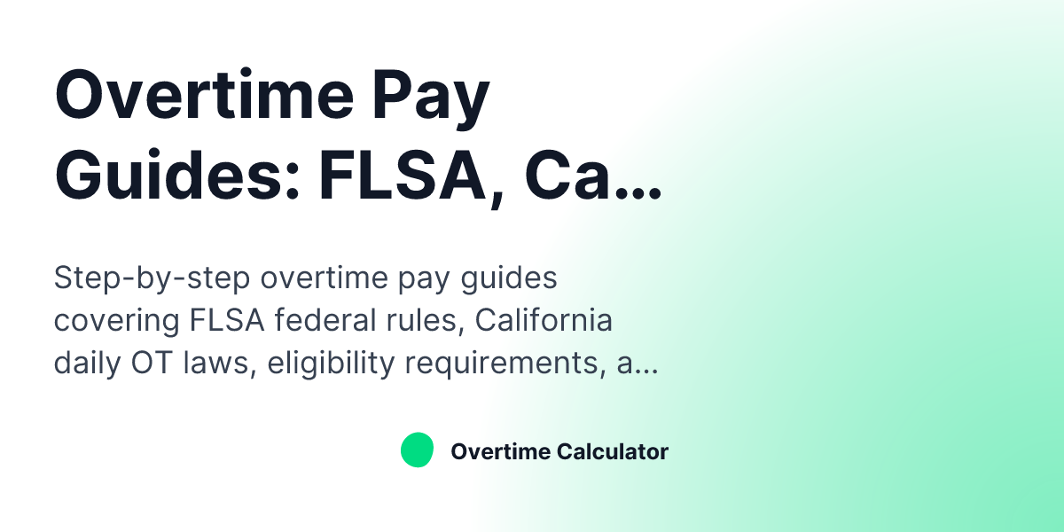 Overtime Pay Guides: FLSA, California OT Rules & How to Calculate